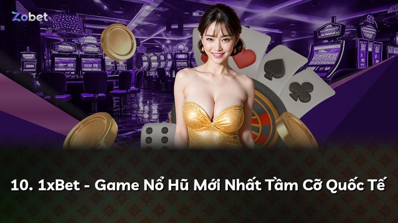 10. 1xBet - Game Nổ Hũ Mới Nhất Tầm Cỡ Quốc Tế