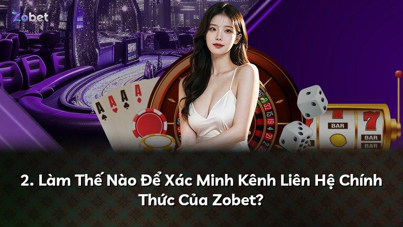 2. Làm Thế Nào Để Xác Minh Kênh Liên Hệ Chính Thức Của Zobet?