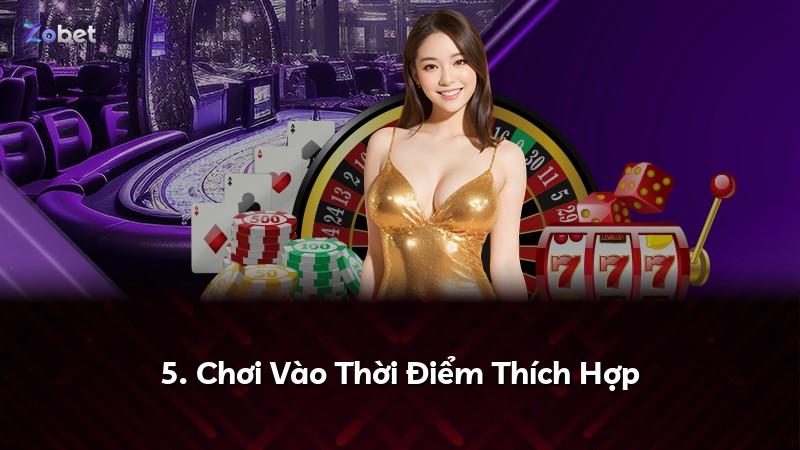 5. Chơi Vào Thời Điểm Thích Hợp