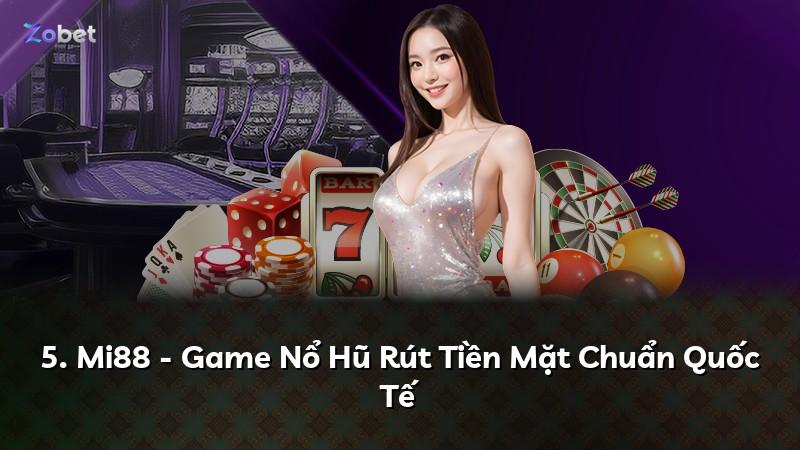 5. Mi88 - Game Nổ Hũ Rút Tiền Mặt Chuẩn Quốc Tế