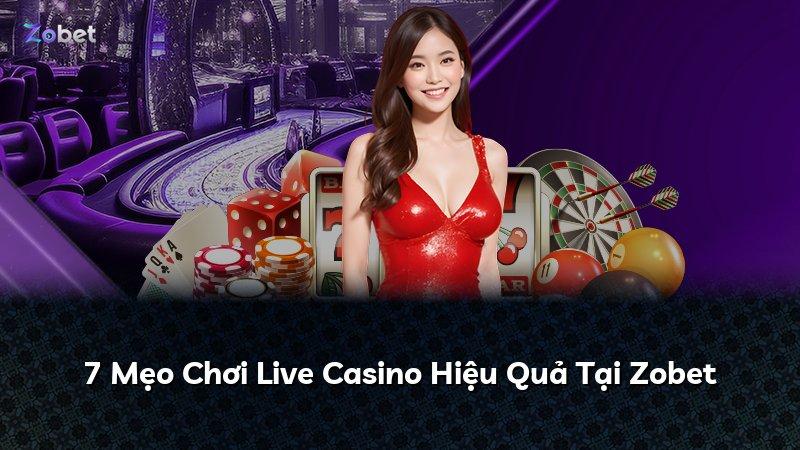 7 Mẹo Chơi Live Casino Hiệu Quả Tại Zobet