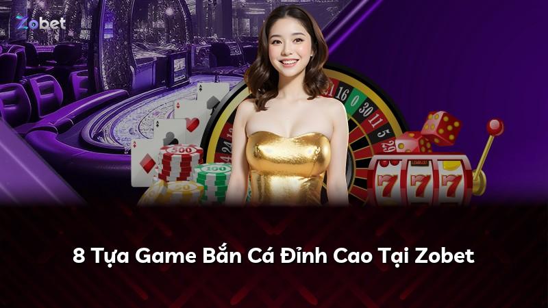 8 Tựa Game Bắn Cá Đỉnh Cao Tại Zobet