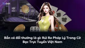 Bắn cá đổi thưởng là gì: Rủi Ro Pháp Lý Trong Cờ Bạc Trực Tuyến Việt Nam