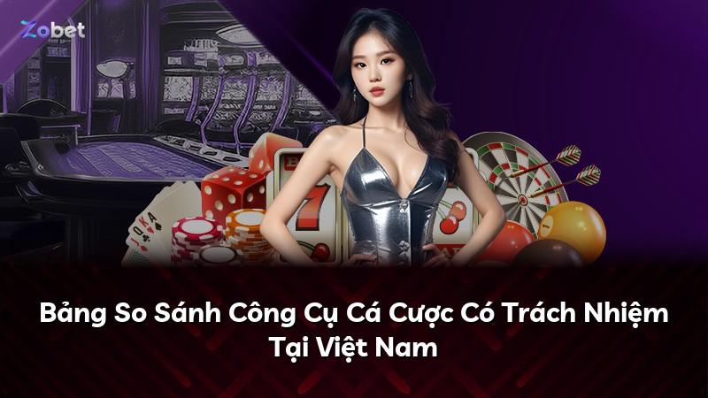 Bảng So Sánh Công Cụ Cá Cược Có Trách Nhiệm Tại Việt Nam
