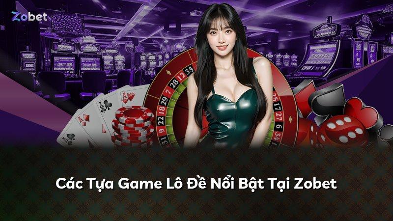 Các Tựa Game Lô Đề Nổi Bật Tại Zobet