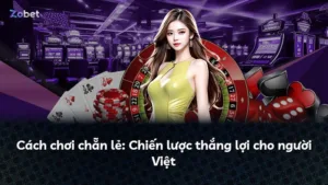 Cách chơi chẵn lẻ: Chiến lược thắng lợi cho người Việt