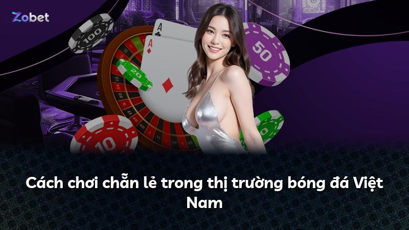 Cách chơi chẵn lẻ trong thị trường bóng đá Việt Nam
