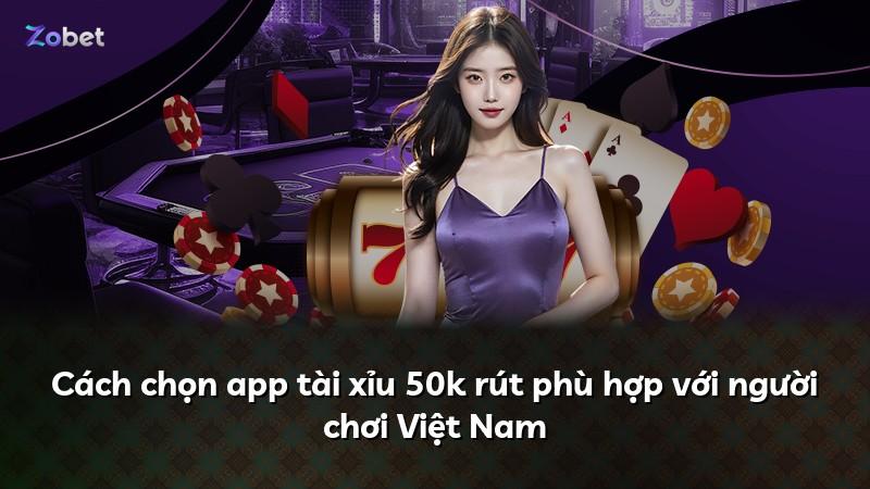 Cách chọn app tài xỉu 50k rút phù hợp với người chơi Việt Nam