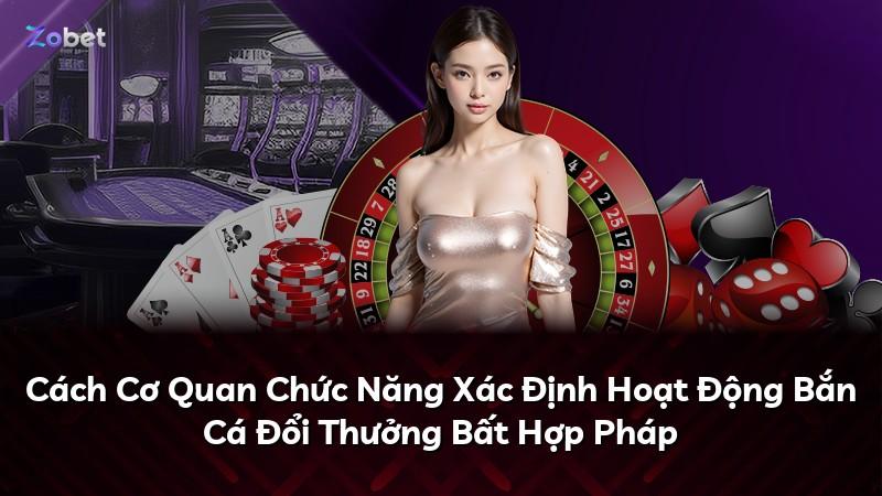 Cách Cơ Quan Chức Năng Xác Định Hoạt Động Bắn Cá Đổi Thưởng Bất Hợp Pháp