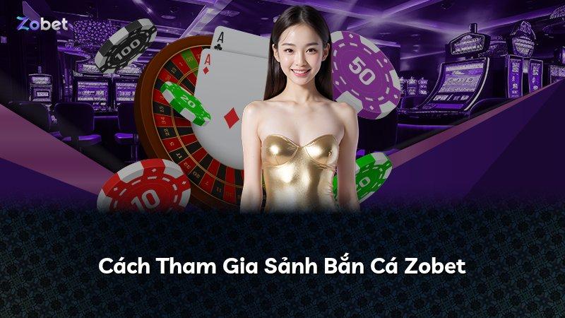 Cách Tham Gia Sảnh Bắn Cá Zobet