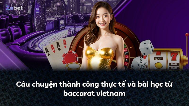 Câu chuyện thành công thực tế và bài học từ baccarat vietnam
