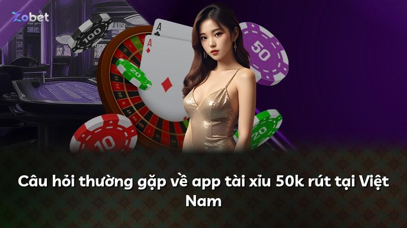 Câu hỏi thường gặp về app tài xỉu 50k rút tại Việt Nam