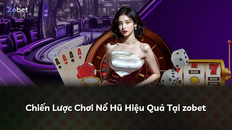 Chiến Lược Chơi Nổ Hũ Hiệu Quả Tại zobet