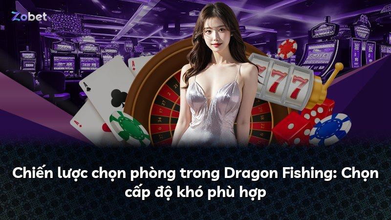 Chiến lược chọn phòng trong Dragon Fishing: Chọn cấp độ khó phù hợp