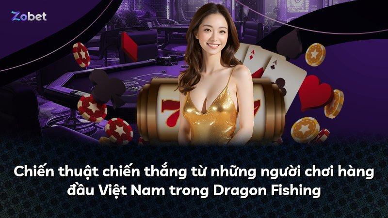 Chiến thuật chiến thắng từ những người chơi hàng đầu Việt Nam trong Dragon Fishing
