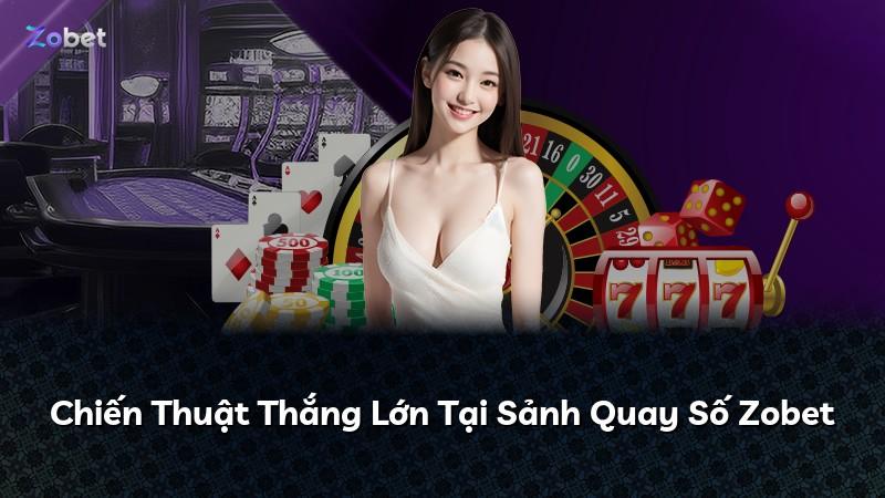 Chiến Thuật Thắng Lớn Tại Sảnh Quay Số Zobet