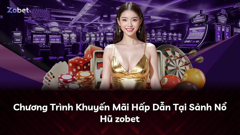 Chương Trình Khuyến Mãi Hấp Dẫn Tại Sảnh Nổ Hũ zobet