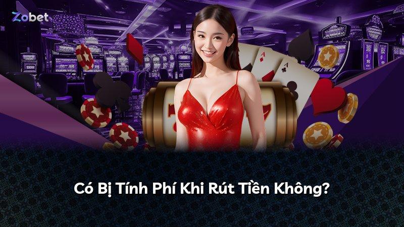 Có Bị Tính Phí Khi Rút Tiền Không?