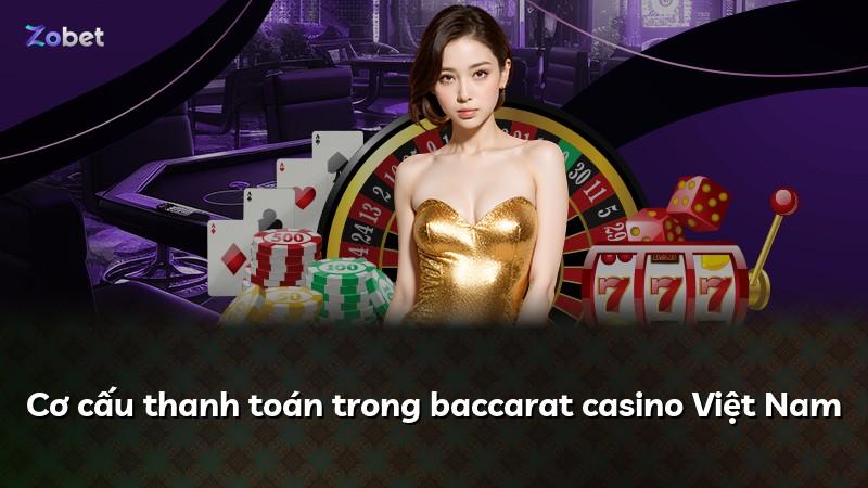 Cơ cấu thanh toán trong baccarat casino Việt Nam