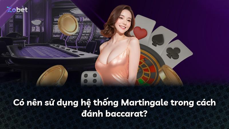 Có nên sử dụng hệ thống Martingale trong cách đánh baccarat?