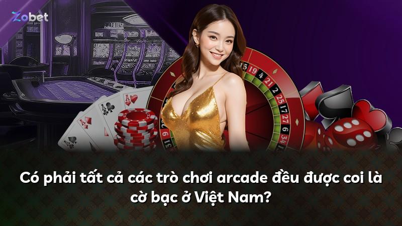 Có phải tất cả các trò chơi arcade đều được coi là cờ bạc ở Việt Nam?