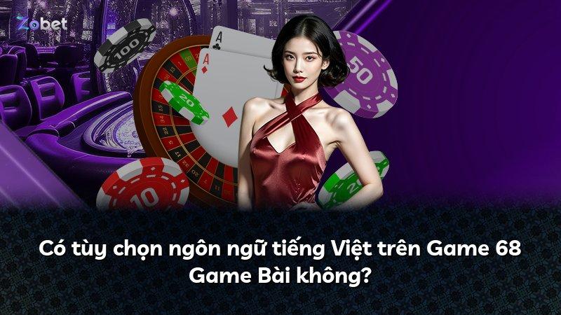 Có tùy chọn ngôn ngữ tiếng Việt trên Game 68 Game Bài không?