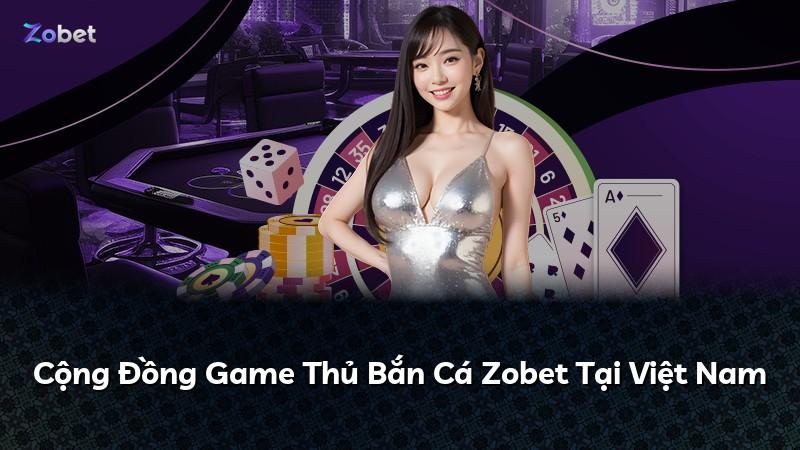 Cộng Đồng Game Thủ Bắn Cá Zobet Tại Việt Nam