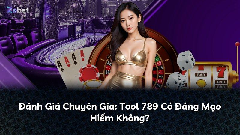 Đánh Giá Chuyên Gia: Tool 789 Có Đáng Mạo Hiểm Không?