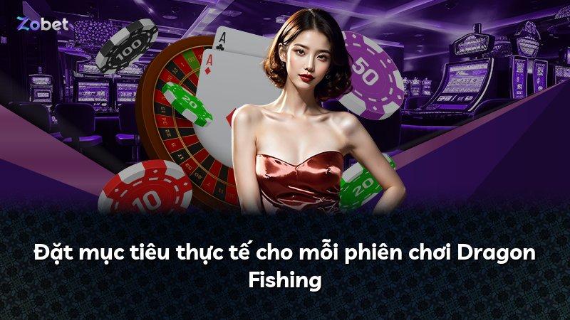 Đặt mục tiêu thực tế cho mỗi phiên chơi Dragon Fishing