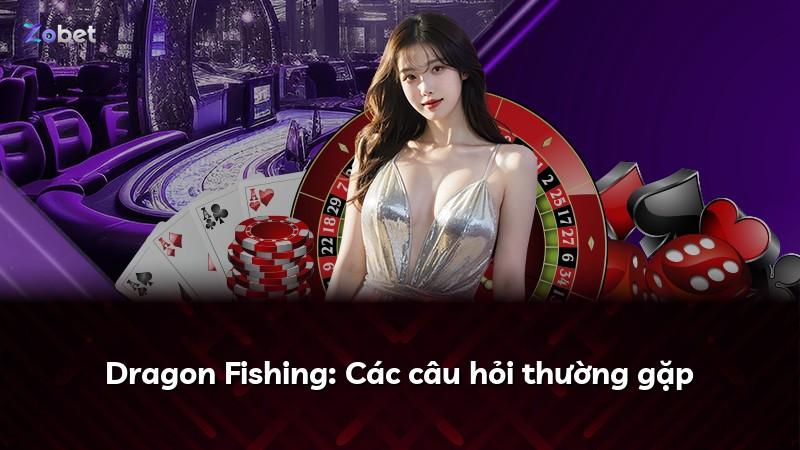 Dragon Fishing: Các câu hỏi thường gặp