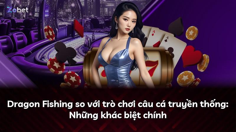 Dragon Fishing so với trò chơi câu cá truyền thống: Những khác biệt chính