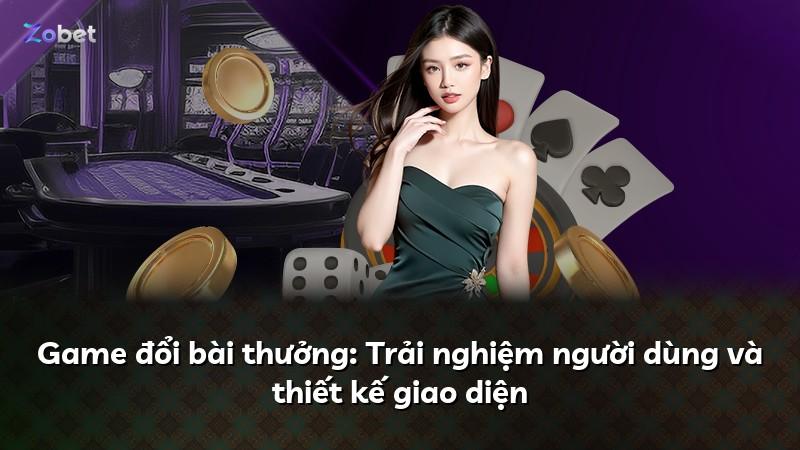 Game đổi bài thưởng: Trải nghiệm người dùng và thiết kế giao diện