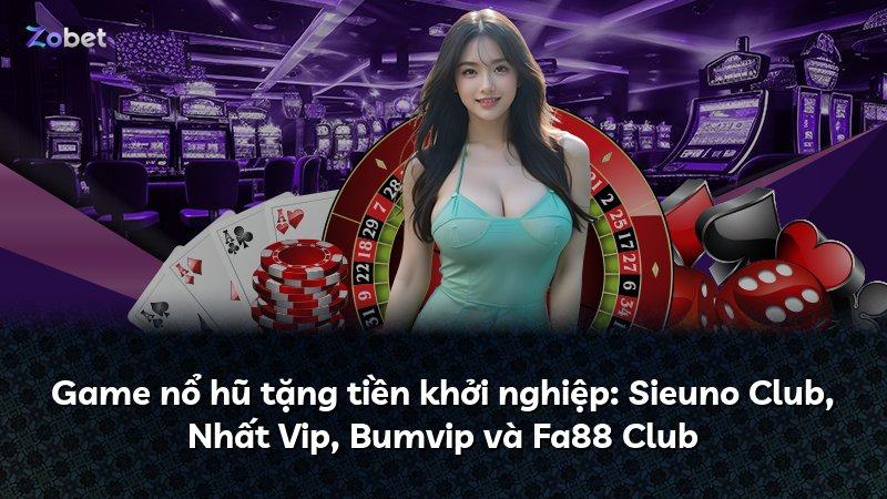 Game nổ hũ tặng tiền khởi nghiệp: Sieuno Club, Nhất Vip, Bumvip và Fa88 Club