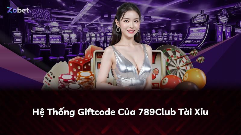 Hệ Thống Giftcode Của 789Club Tài Xỉu