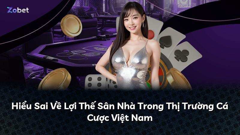 Hiểu Sai Về Lợi Thế Sân Nhà Trong Thị Trường Cá Cược Việt Nam