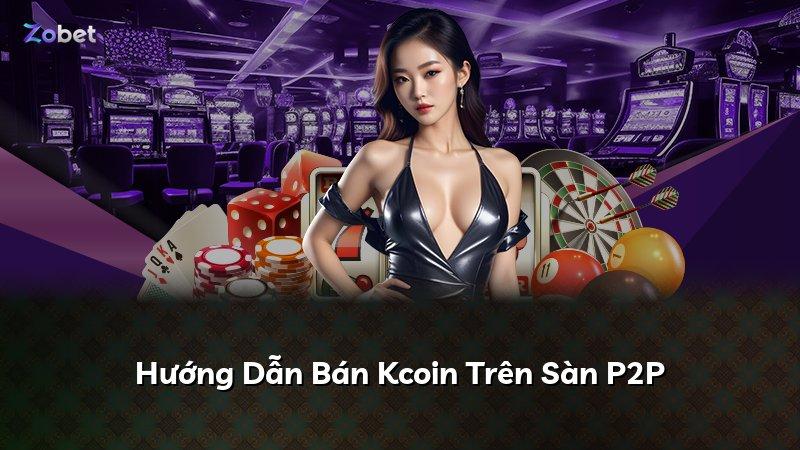 Hướng Dẫn Bán Kcoin Trên Sàn P2P