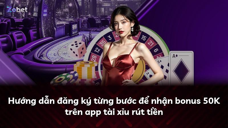 Hướng dẫn đăng ký từng bước để nhận bonus 50K trên app tài xỉu rút tiền