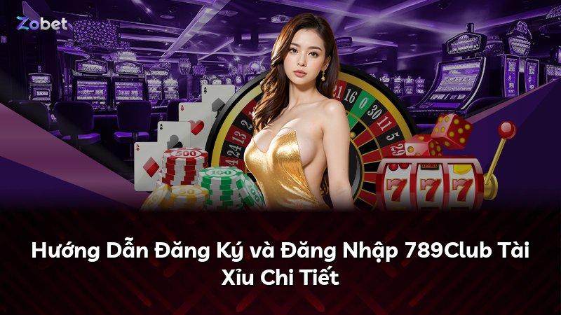 Hướng Dẫn Đăng Ký và Đăng Nhập 789Club Tài Xỉu Chi Tiết