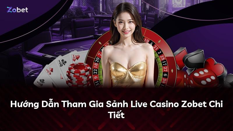 Hướng Dẫn Tham Gia Sảnh Live Casino Zobet Chi Tiết