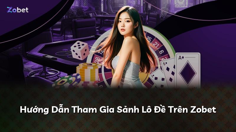 Hướng Dẫn Tham Gia Sảnh Lô Đề Trên Zobet