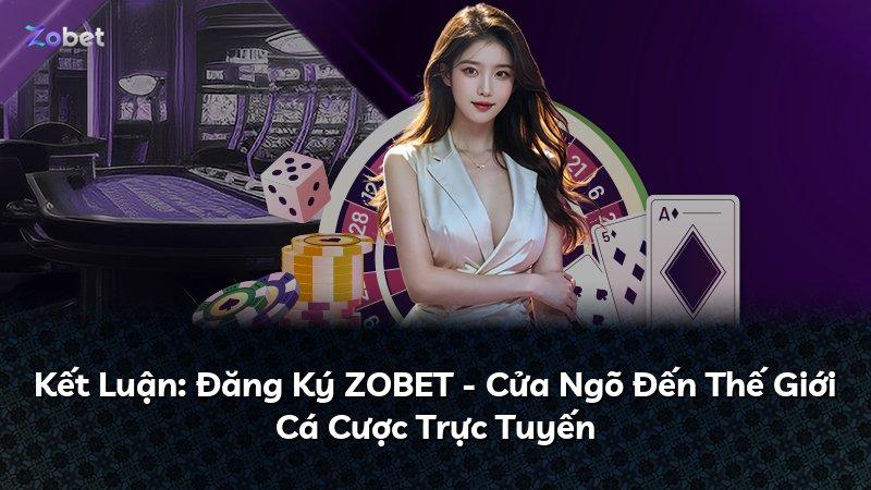 Kết Luận: Đăng Ký ZOBET - Cửa Ngõ Đến Thế Giới Cá Cược Trực Tuyến