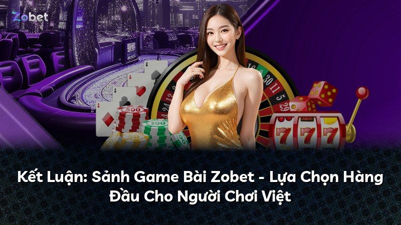 Kết Luận: Sảnh Game Bài Zobet - Lựa Chọn Hàng Đầu Cho Người Chơi Việt