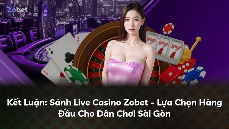 Kết Luận: Sảnh Live Casino Zobet - Lựa Chọn Hàng Đầu Cho Dân Chơi Sài Gòn