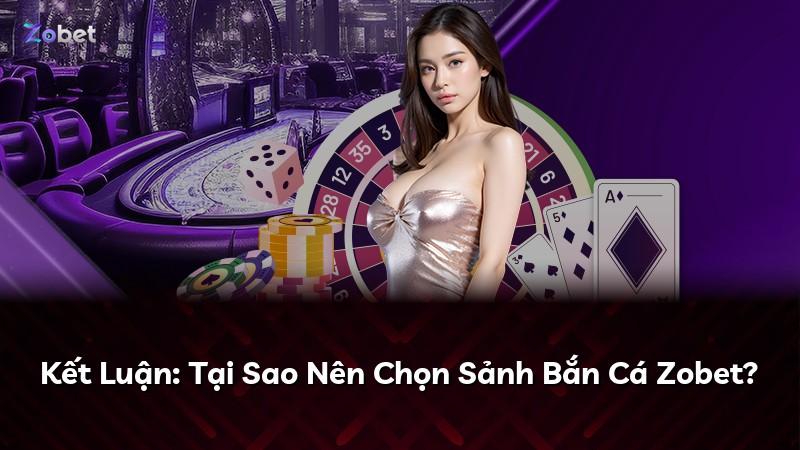 Kết Luận: Tại Sao Nên Chọn Sảnh Bắn Cá Zobet?