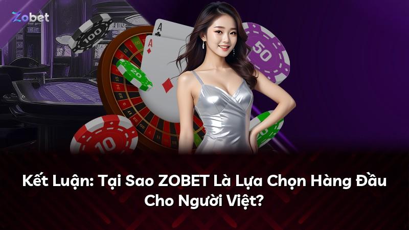 Kết Luận: Tại Sao ZOBET Là Lựa Chọn Hàng Đầu Cho Người Việt?