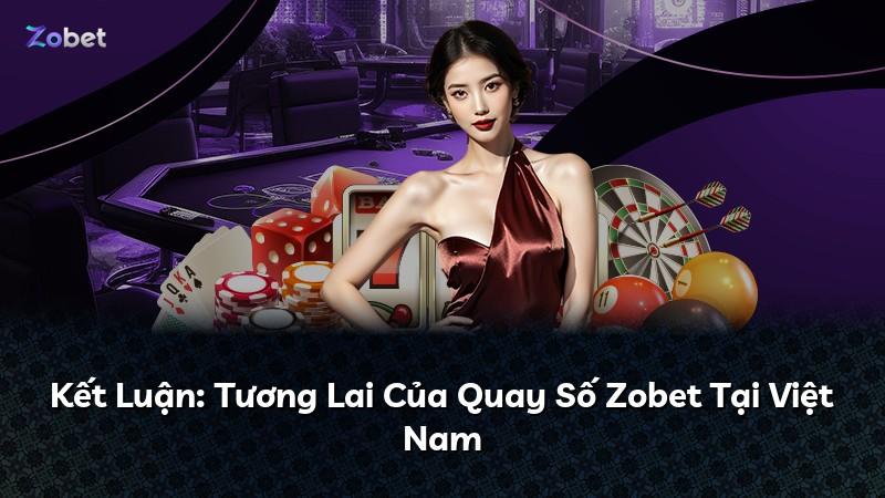 Kết Luận: Tương Lai Của Quay Số Zobet Tại Việt Nam