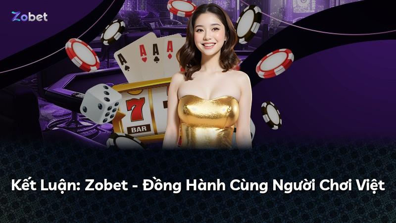 Kết Luận: Zobet - Đồng Hành Cùng Người Chơi Việt
