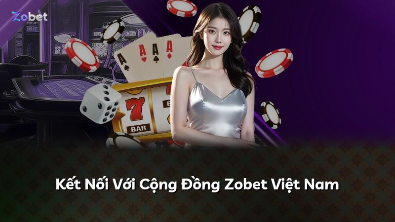 Kết Nối Với Cộng Đồng Zobet Việt Nam