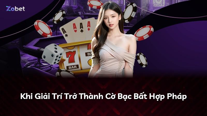 Khi Giải Trí Trở Thành Cờ Bạc Bất Hợp Pháp