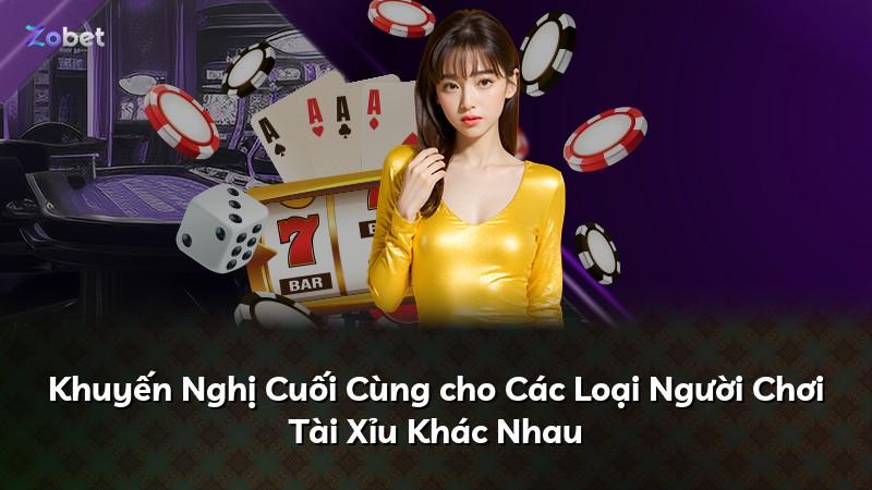 Khuyến Nghị Cuối Cùng cho Các Loại Người Chơi Tài Xỉu Khác Nhau